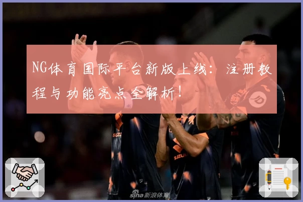 NG体育国际平台新版上线：注册教程与功能亮点全解析！