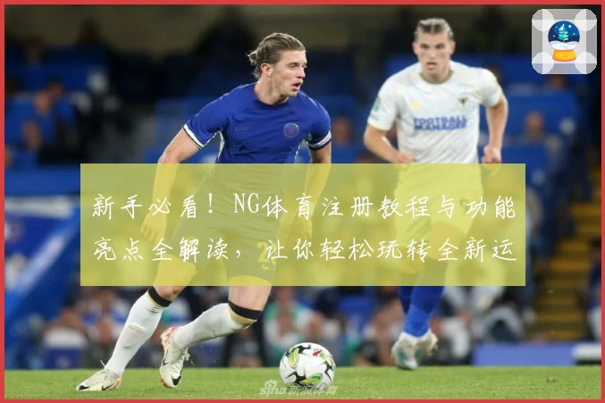 新手必看！NG体育注册教程与功能亮点全解读，让你轻松玩转全新运动体验