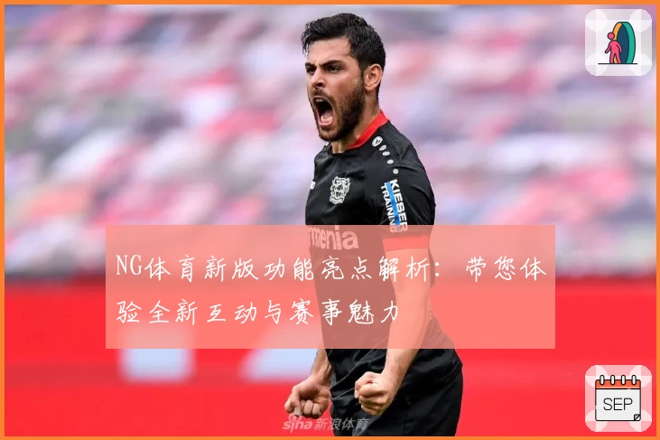NG体育新版功能亮点解析：带您体验全新互动与赛事魅力