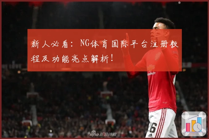 新人必看：NG体育国际平台注册教程及功能亮点解析！