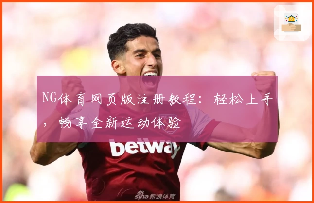 NG体育网页版注册教程：轻松上手，畅享全新运动体验