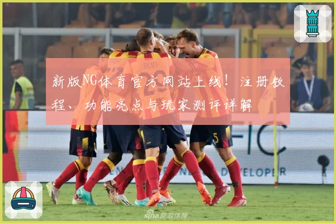 新版NG体育官方网站上线！注册教程、功能亮点与玩家测评详解